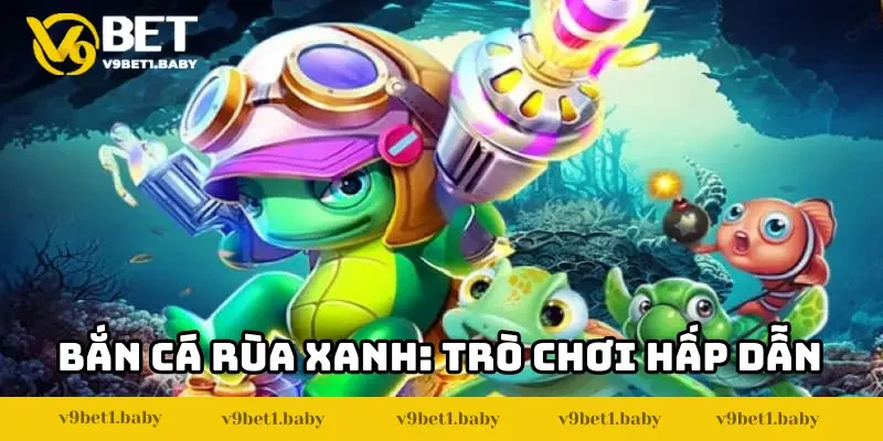Bắn Cá Rùa Xanh V9BET: Khám Phá Đại Dương, Kiếm Thưởng Lớn
